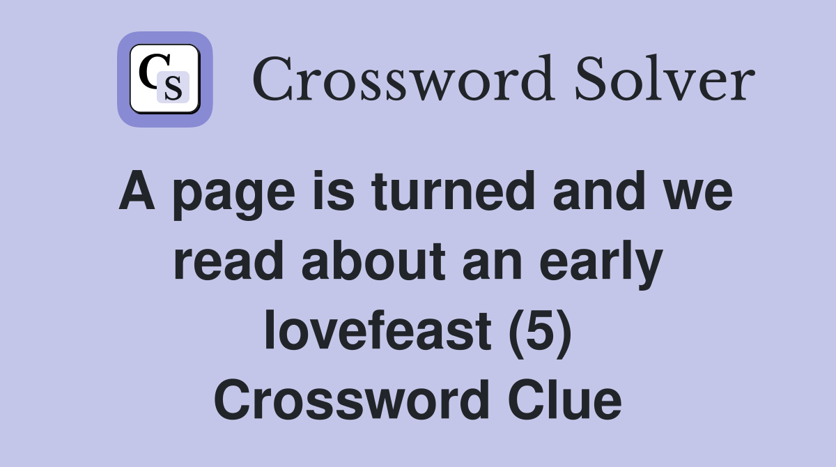 A page is turned and we read about an early lovefeast (5) Crossword Clue
