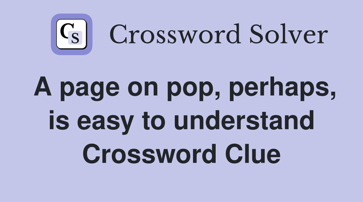 A page on pop, perhaps, is easy to understand Crossword Clue