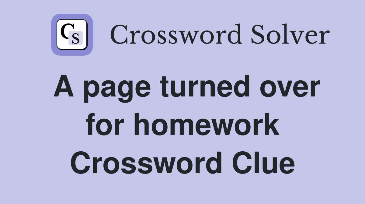 A page turned over for homework Crossword Clue