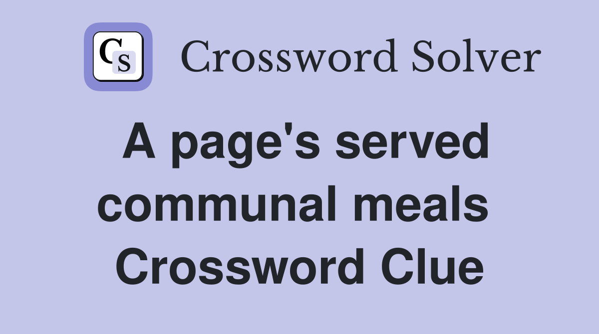 A page's served communal meals  Crossword Clue