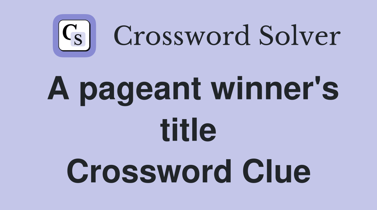 A pageant winner's title Crossword Clue