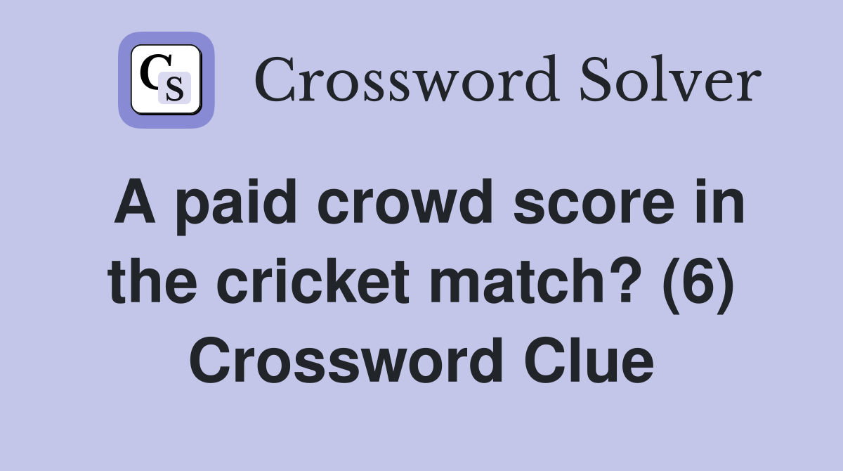 A paid crowd score in the cricket match? (6) Crossword Clue
