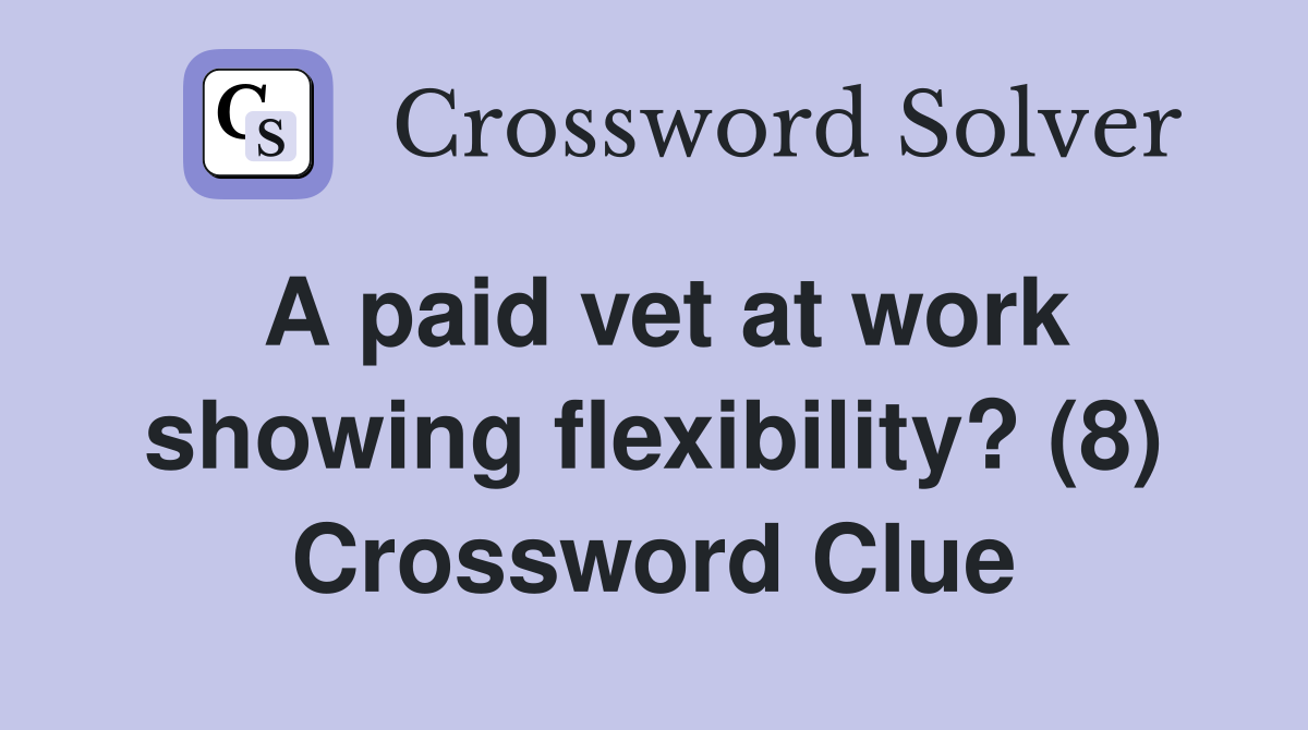 A paid vet at work showing flexibility? (8) Crossword Clue