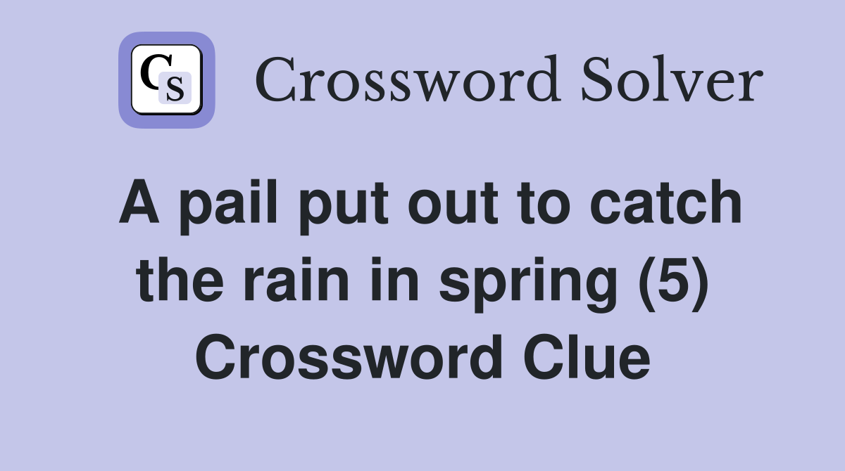 A pail put out to catch the rain in spring (5) Crossword Clue