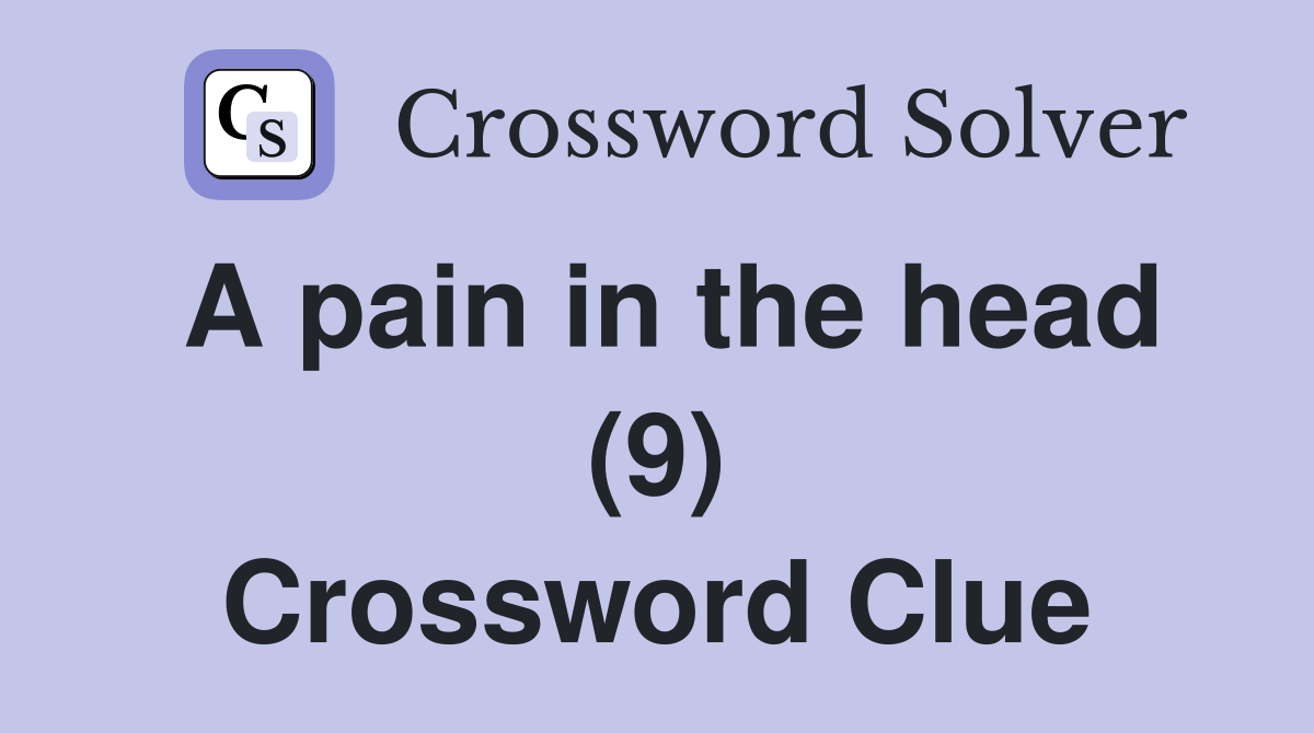 A pain in the head (9) Crossword Clue