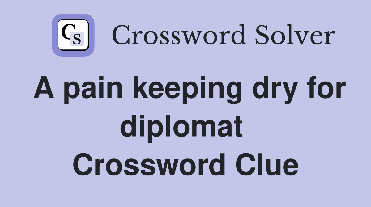 A pain keeping dry for diplomat  Crossword Clue