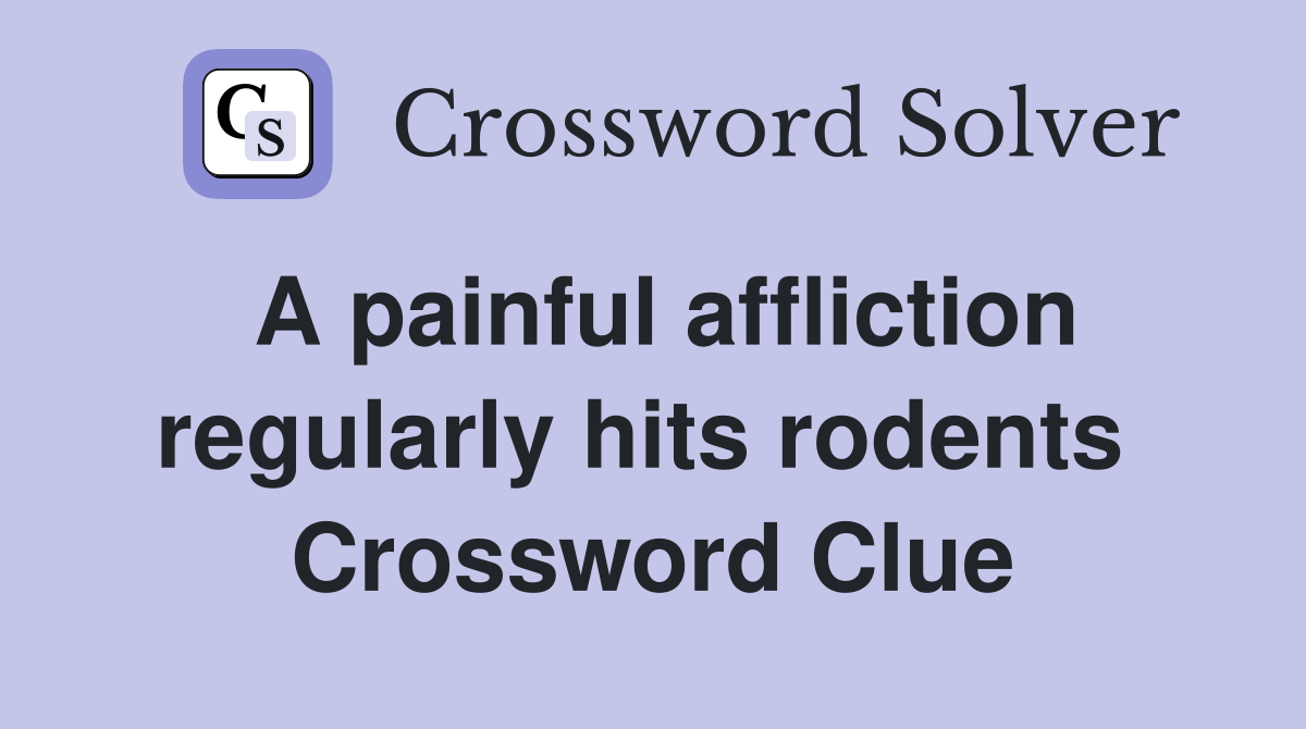 A painful affliction regularly hits rodents  Crossword Clue