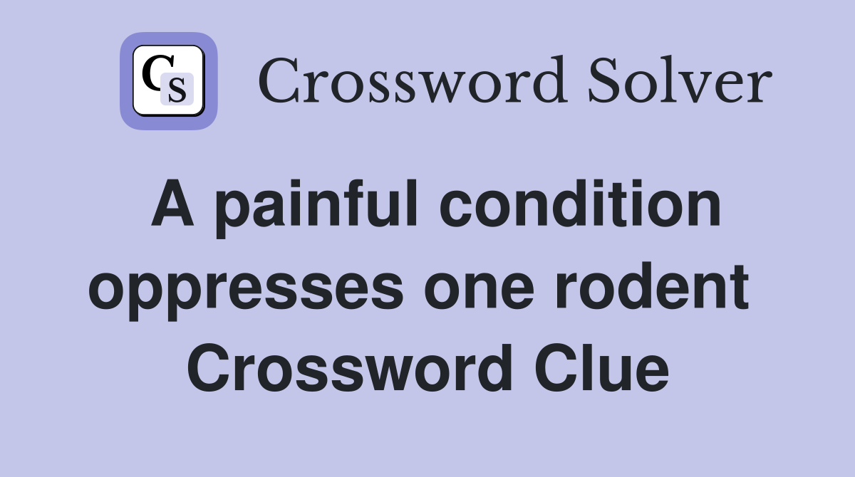 A painful condition oppresses one rodent  Crossword Clue