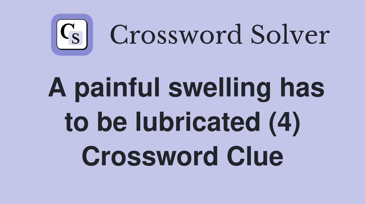 A painful swelling has to be lubricated (4) Crossword Clue