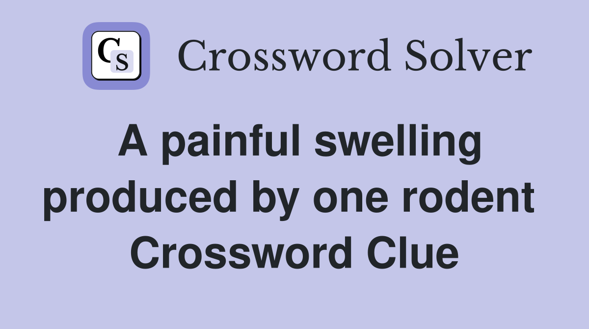A painful swelling produced by one rodent  Crossword Clue