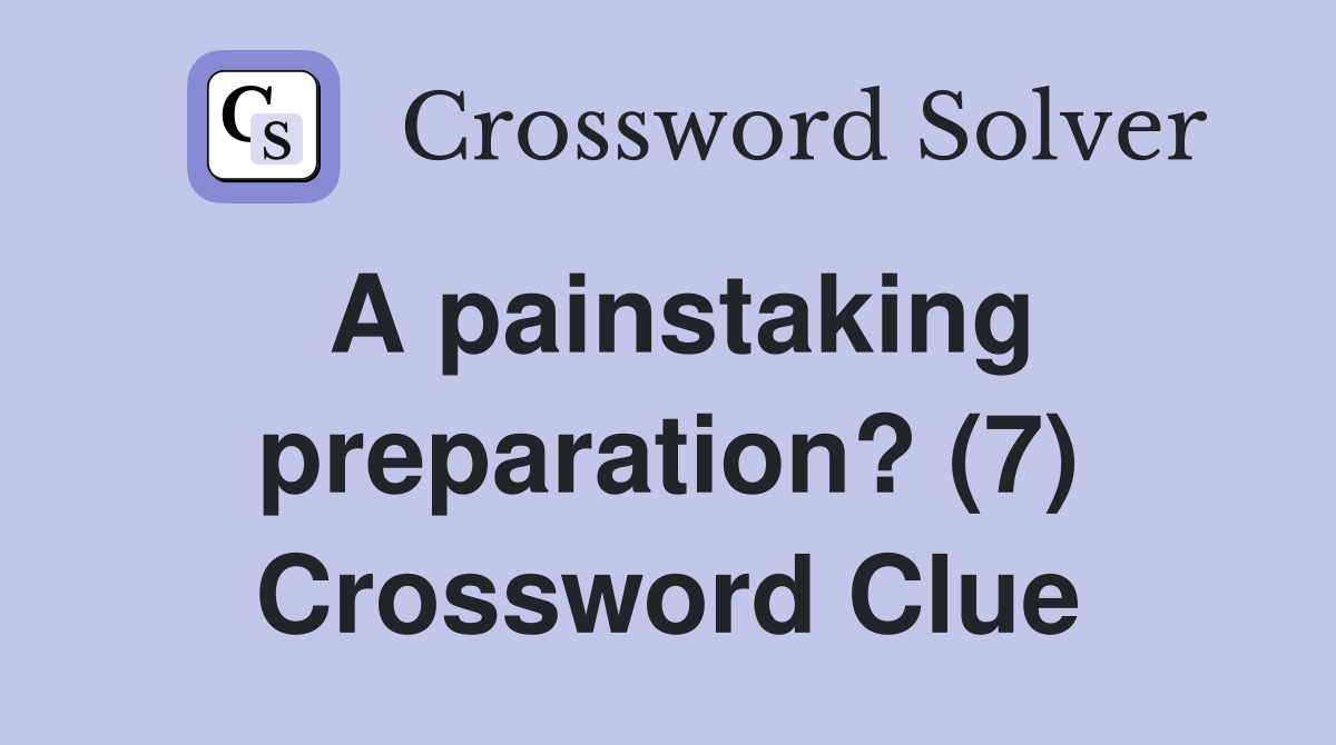 A painstaking preparation? (7) Crossword Clue