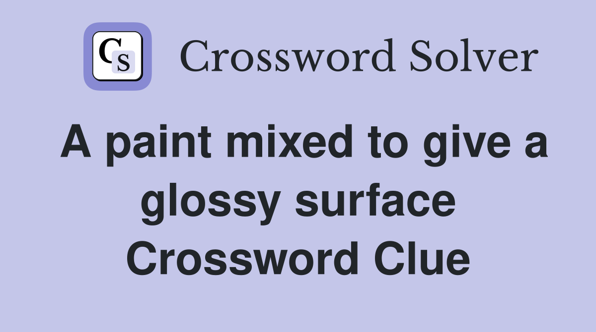 A paint mixed to give a glossy surface Crossword Clue