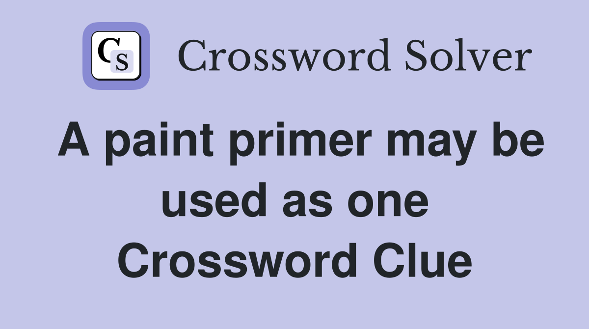 A paint primer may be used as one Crossword Clue