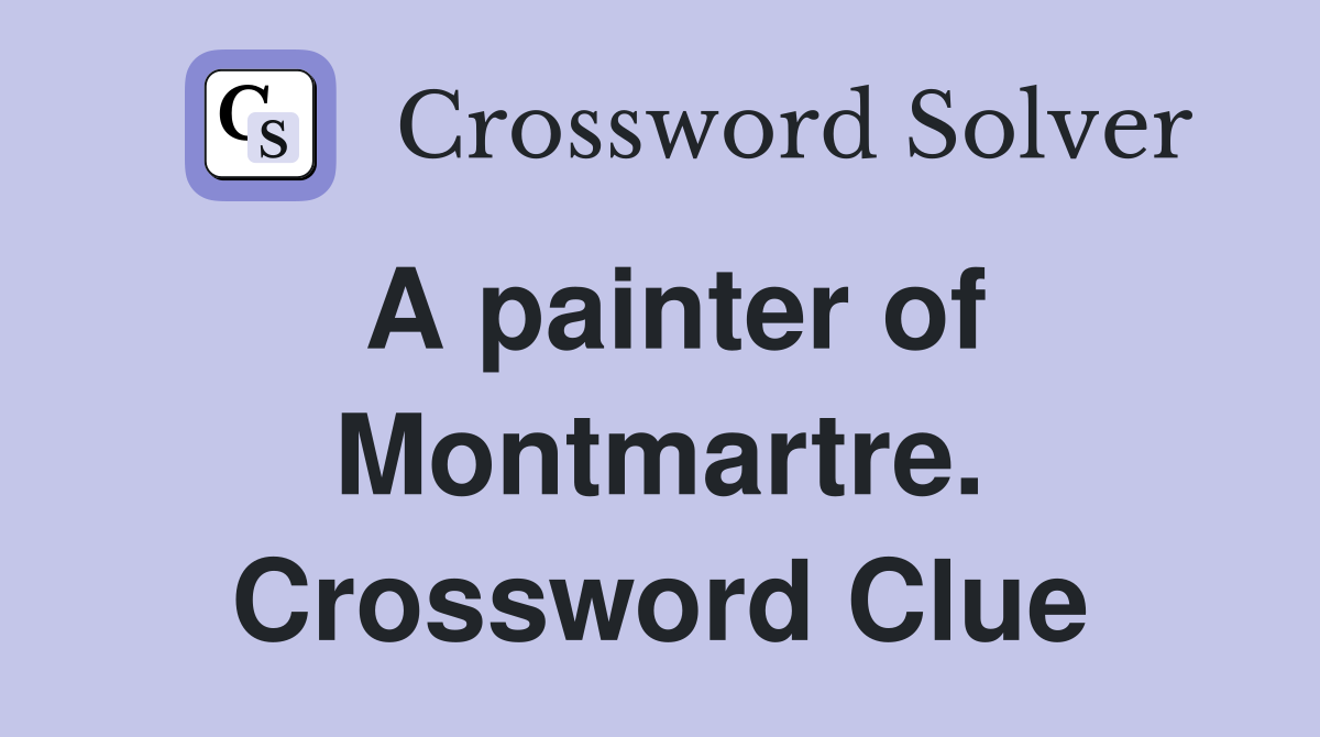 A painter of Montmartre. Crossword Clue