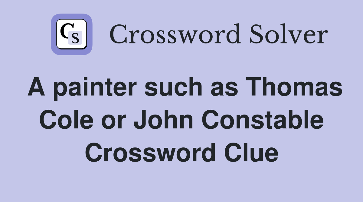 A painter such as Thomas Cole or John Constable Crossword Clue