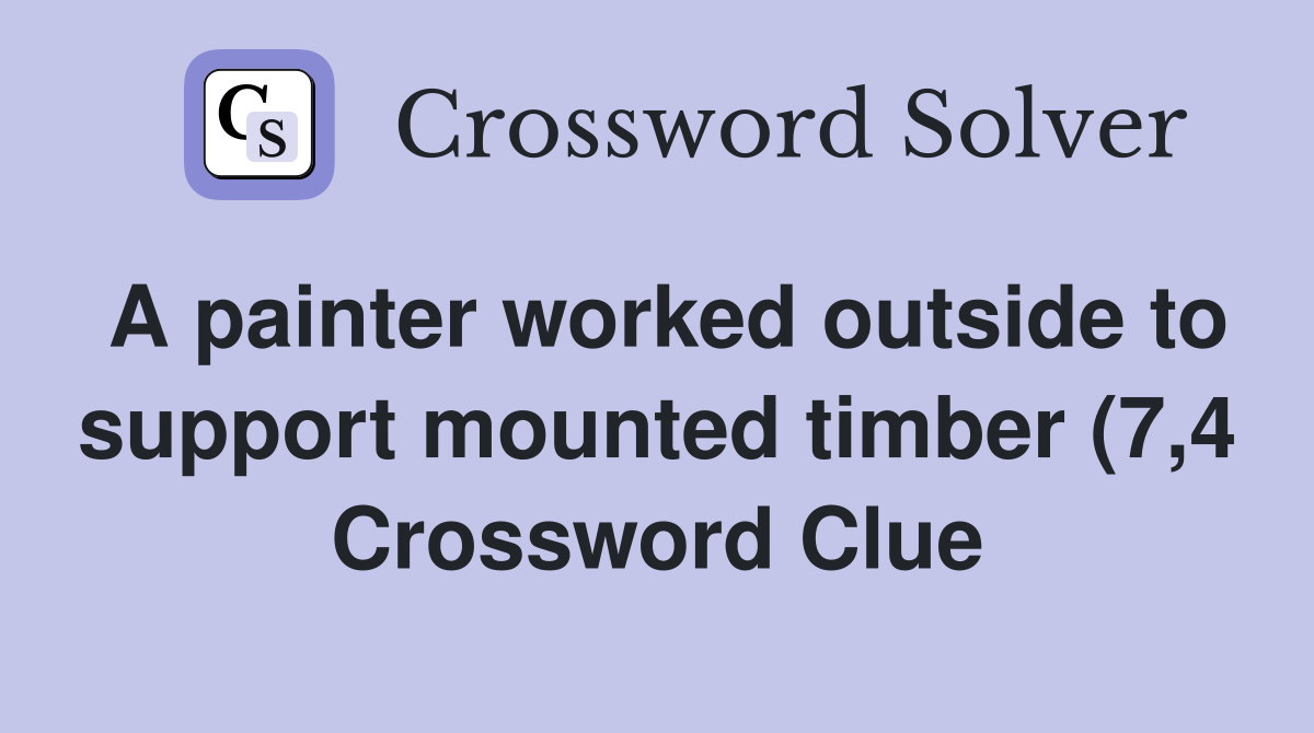 A painter worked outside to support mounted timber (7 4) Crossword A painter worked outside to support mounted timber (7 4) Crossword