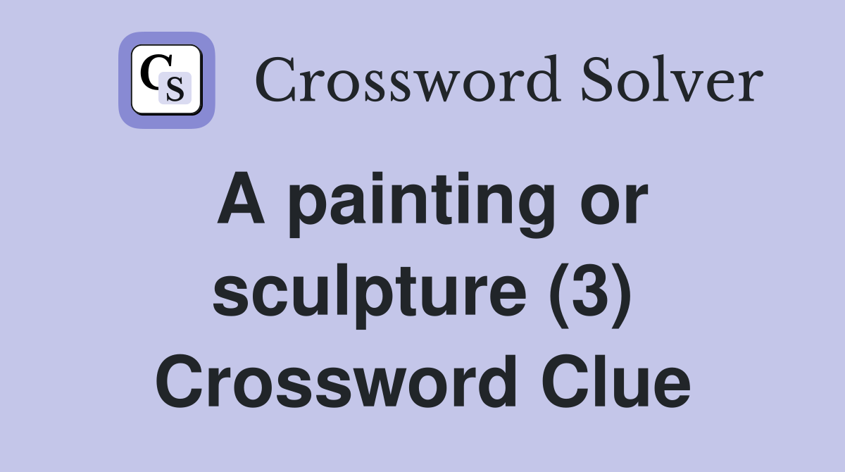 A painting or sculpture (3) Crossword Clue