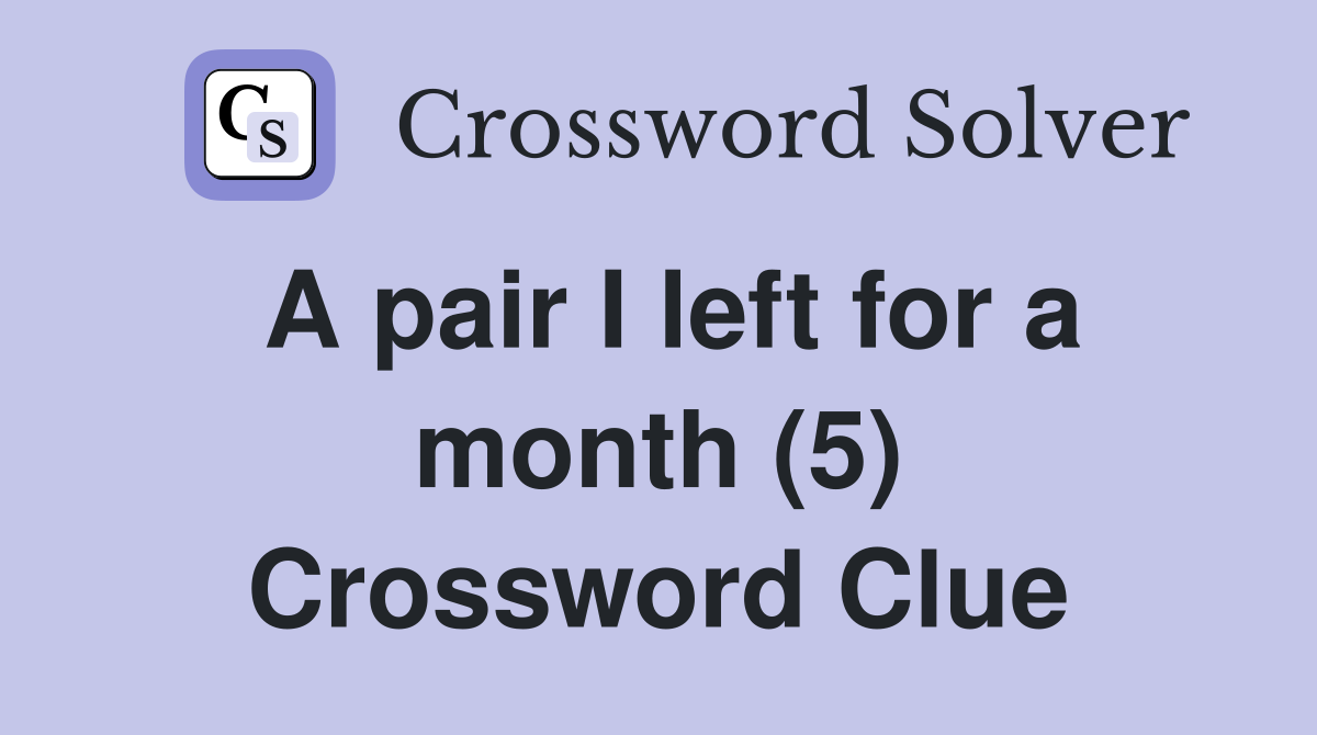 A pair I left for a month (5) Crossword Clue