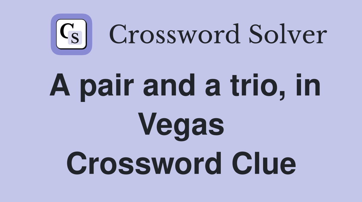 A pair and a trio, in Vegas Crossword Clue