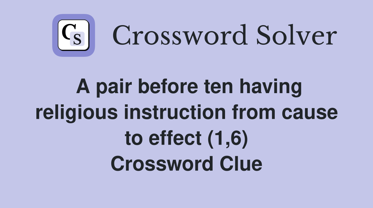 A pair before ten having religious instruction from cause to effect (1,6) Crossword Clue