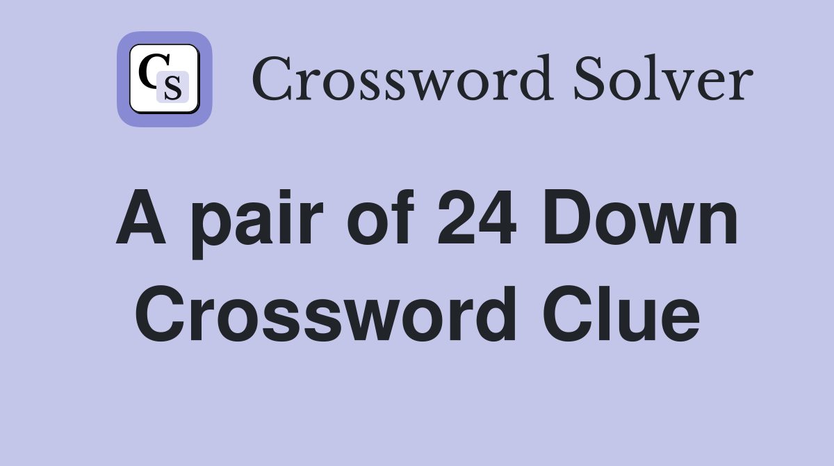 A pair of 24 Down Crossword Clue