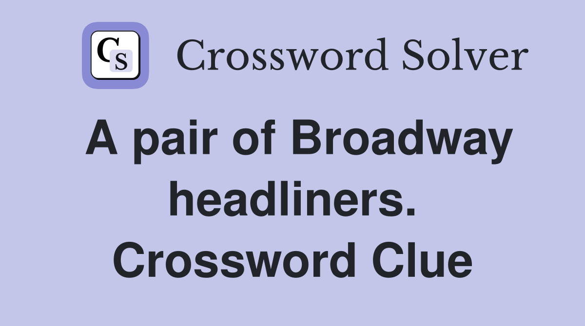 A pair of Broadway headliners. Crossword Clue
