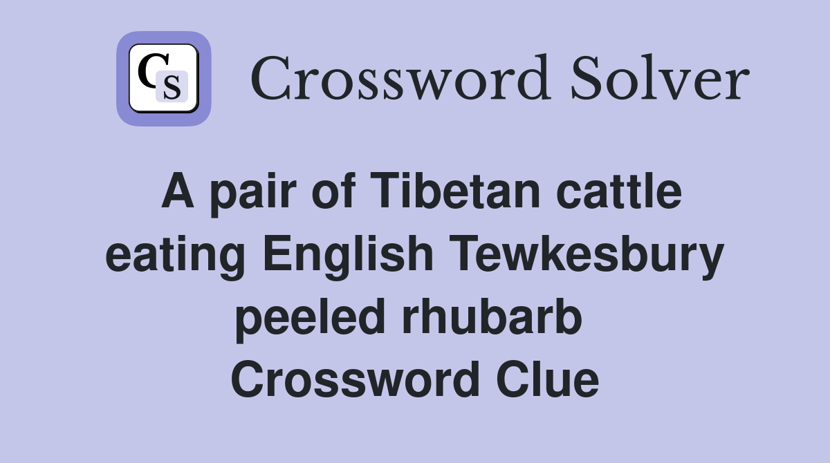 A pair of Tibetan cattle eating English Tewkesbury peeled rhubarb  Crossword Clue