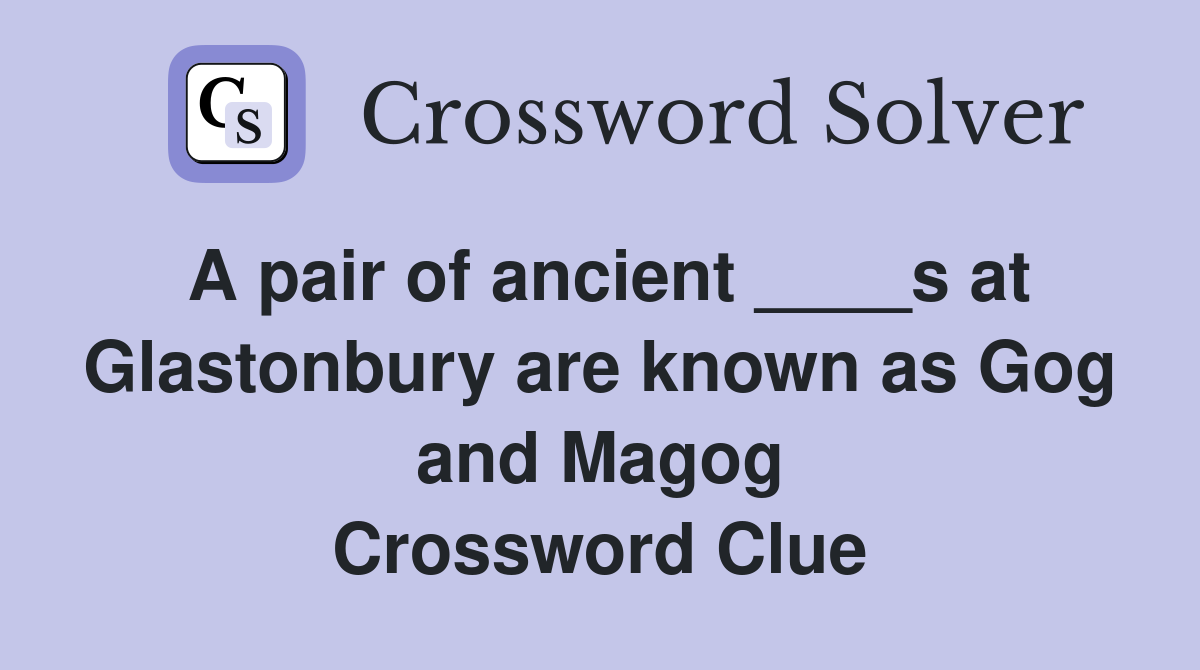 A pair of ancient ____s at Glastonbury are known as Gog and Magog Crossword Clue