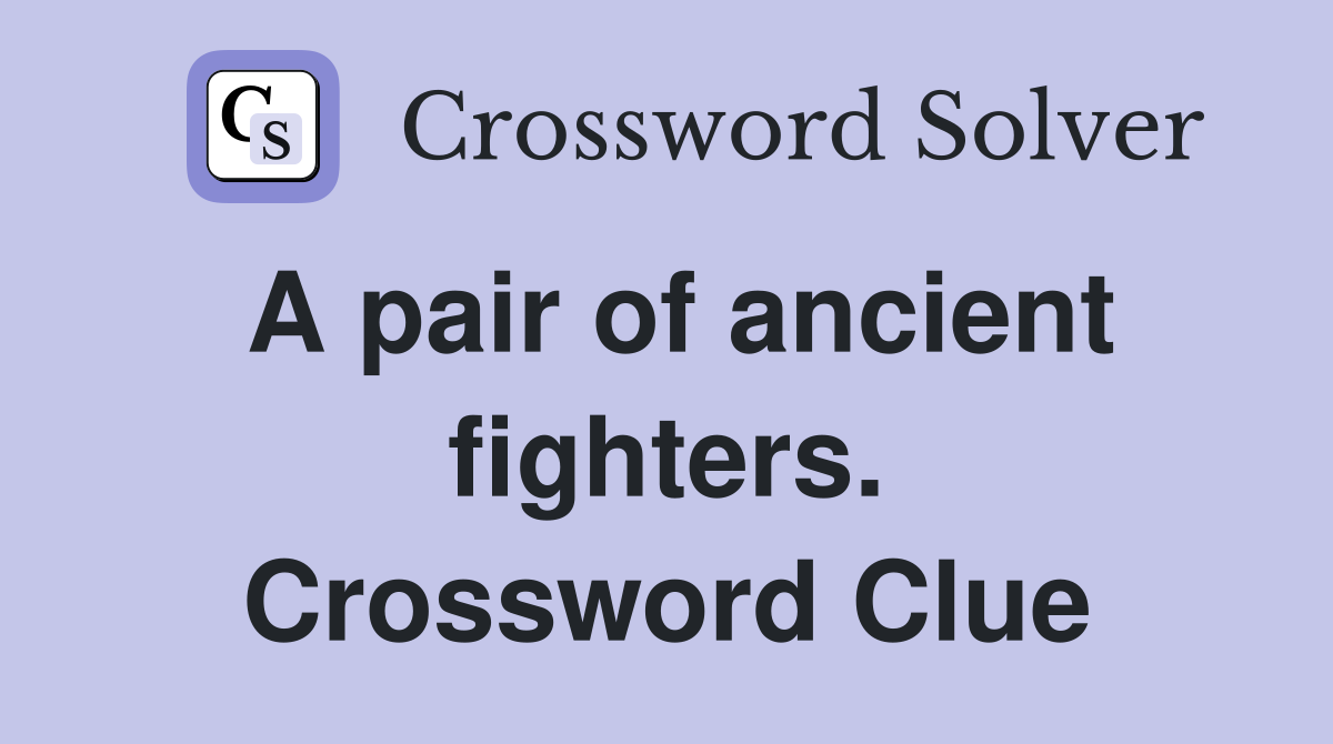 A pair of ancient fighters. Crossword Clue
