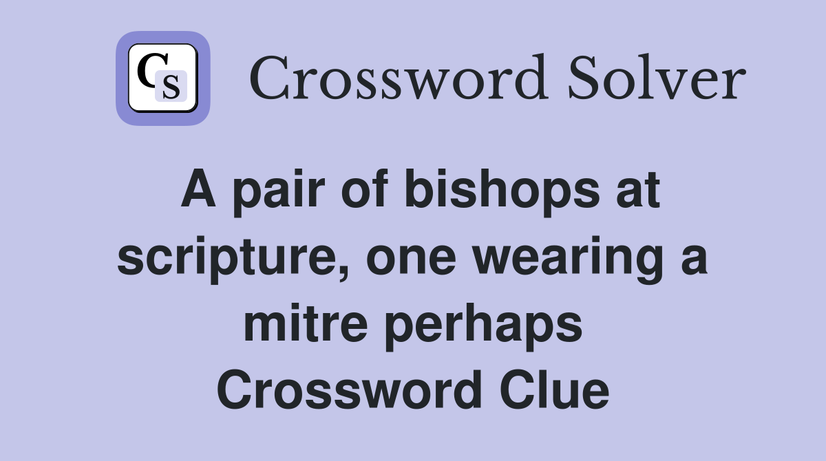 A pair of bishops at scripture, one wearing a mitre perhaps Crossword Clue