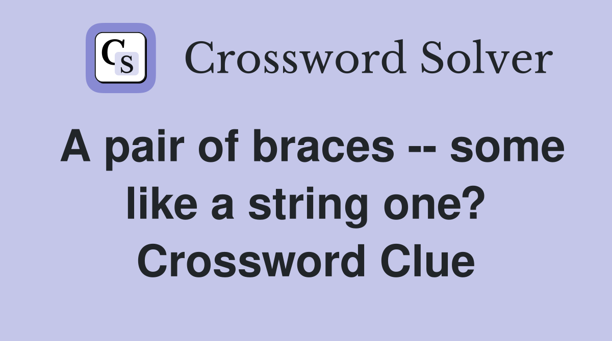 A pair of braces -- some like a string one? Crossword Clue
