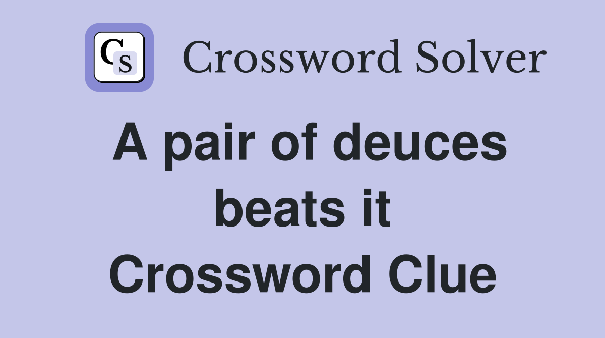 A pair of deuces beats it Crossword Clue