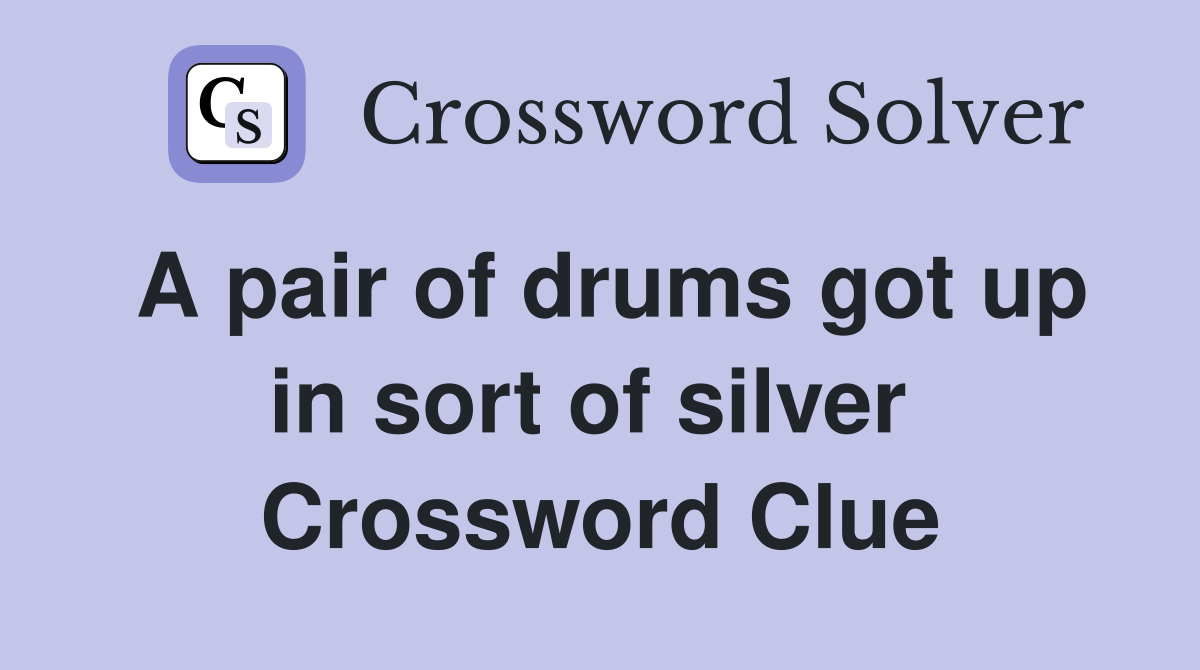 A pair of drums got up in sort of silver  Crossword Clue