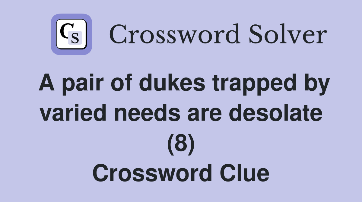 A pair of dukes trapped by varied needs are desolate (8) Crossword Clue