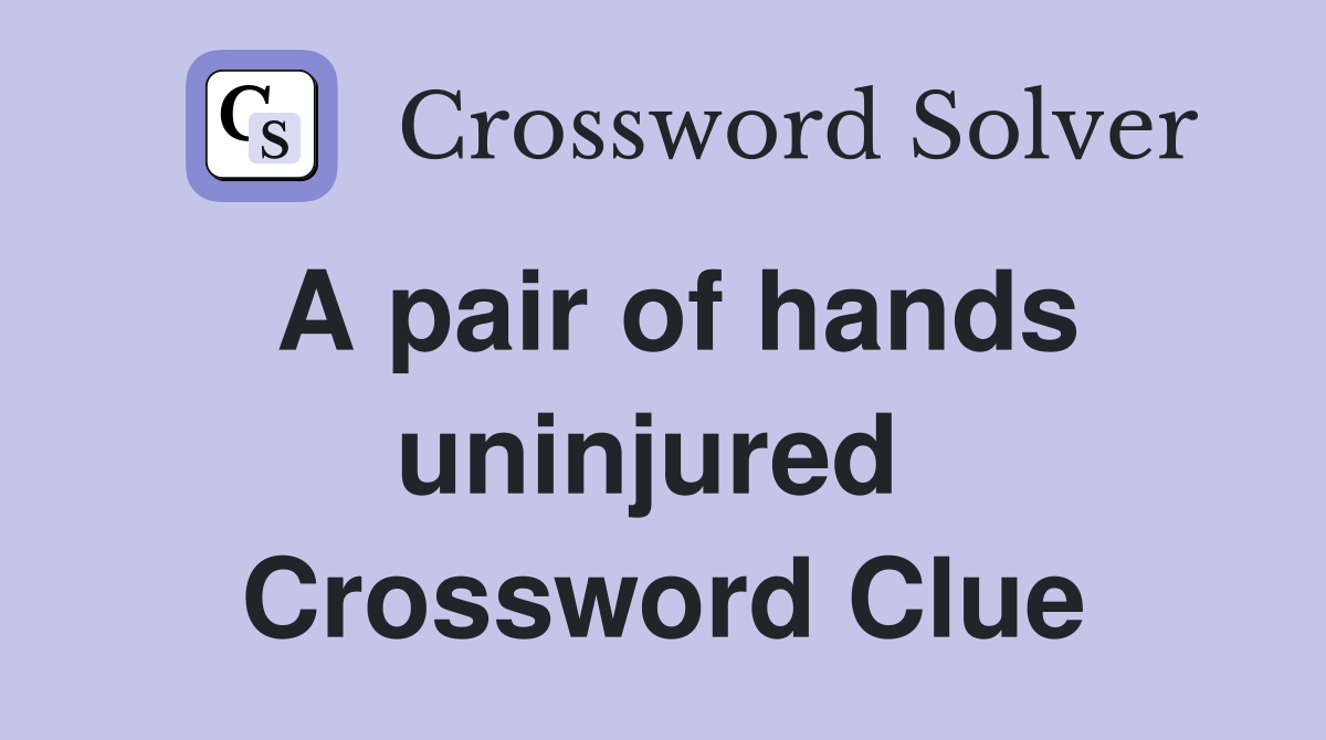A pair of hands uninjured  Crossword Clue