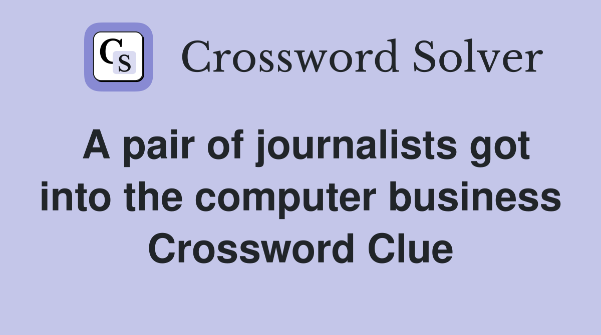 A pair of journalists got into the computer business Crossword Clue