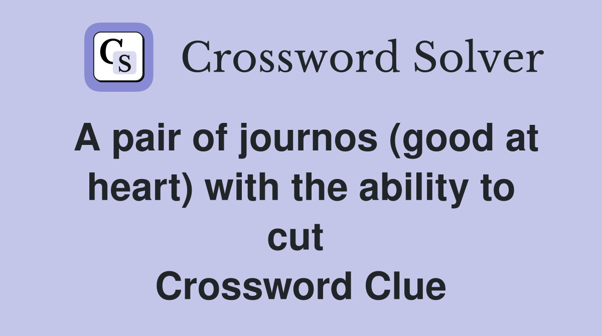 A pair of journos (good at heart) with the ability to cut  Crossword Clue