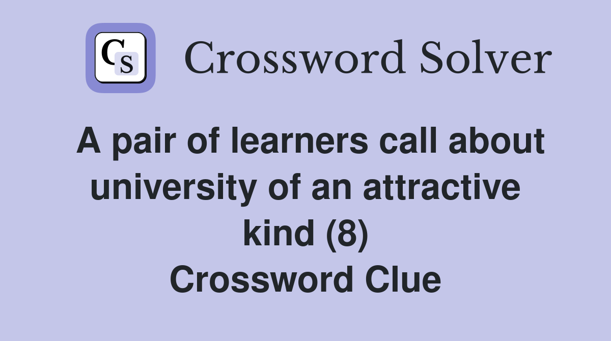 A pair of learners call about university of an attractive kind (8) Crossword Clue