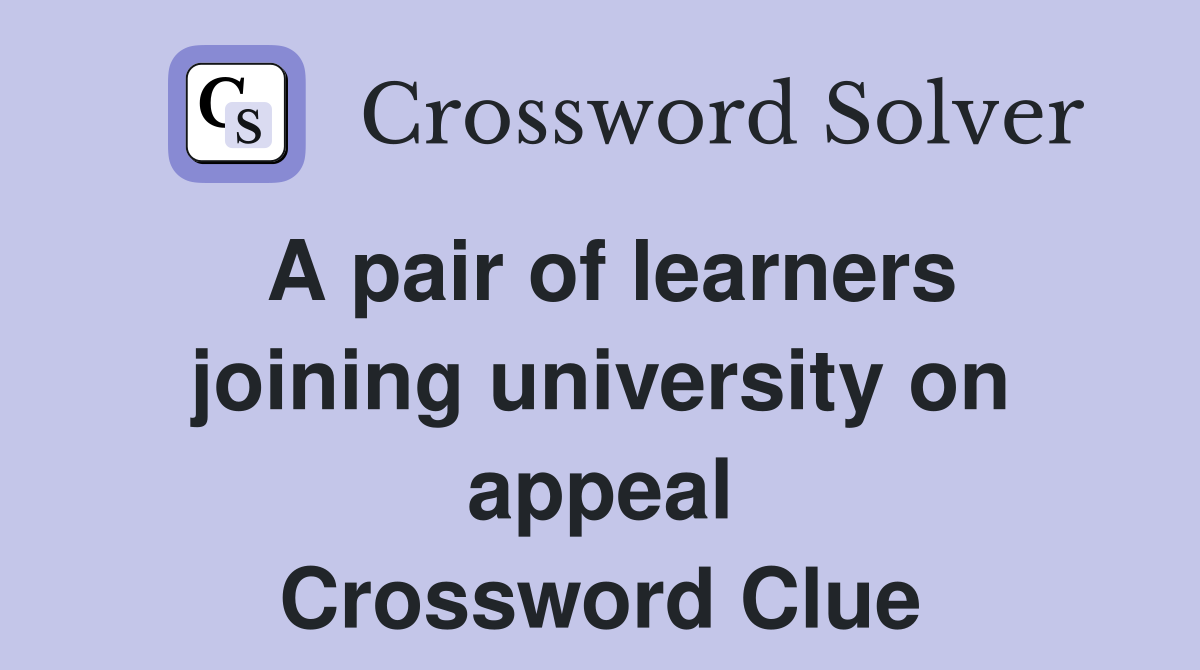 A pair of learners joining university on appeal Crossword Clue
