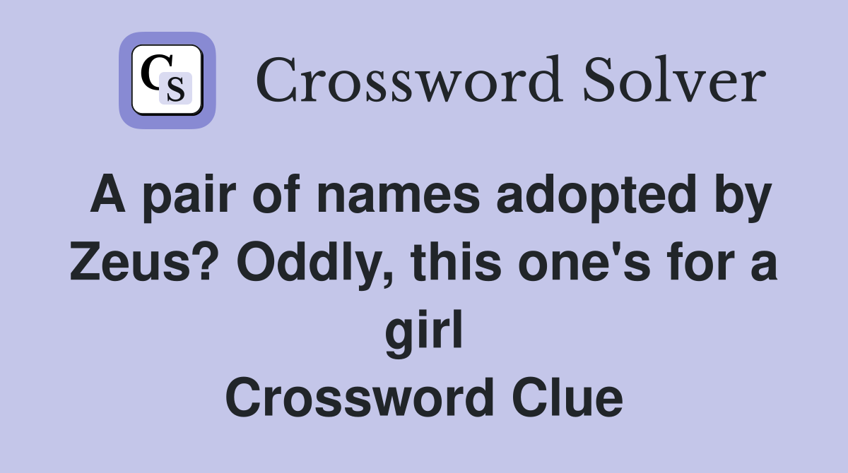 A pair of names adopted by Zeus? Oddly, this one's for a girl Crossword Clue