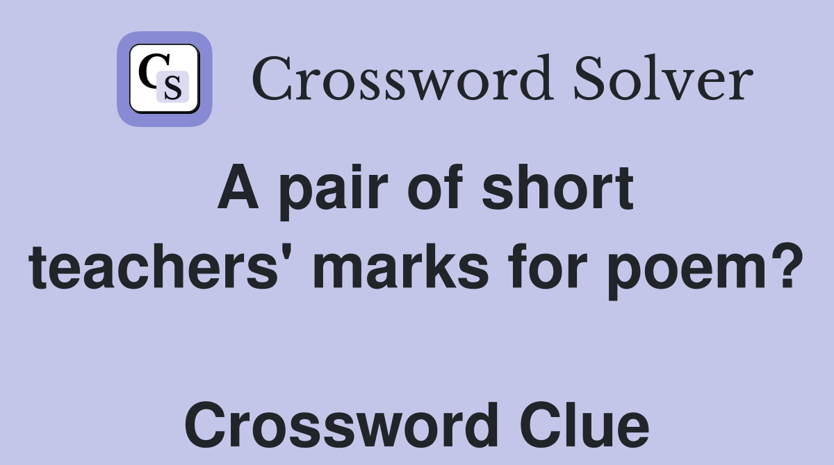 A pair of short teachers' marks for poem?  Crossword Clue