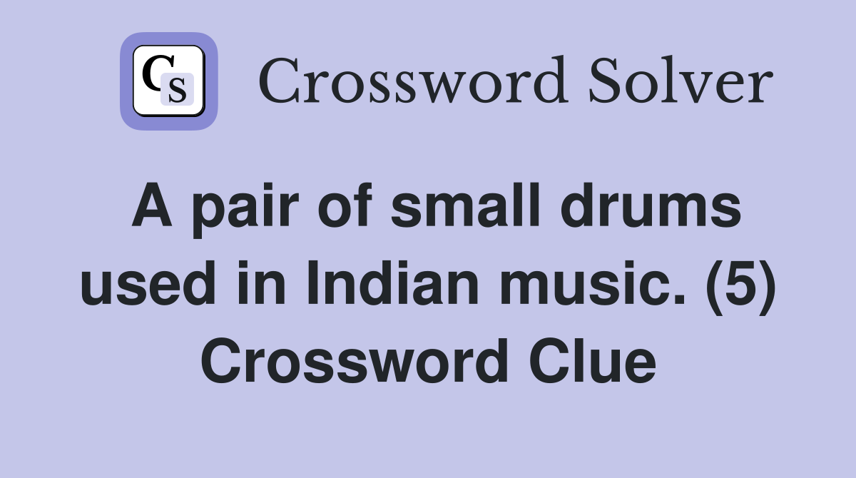 A pair of small drums used in Indian music. (5) Crossword Clue