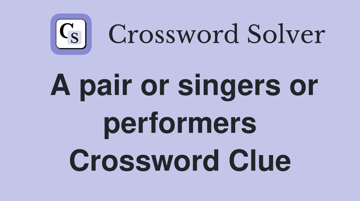 A pair or singers or performers Crossword Clue
