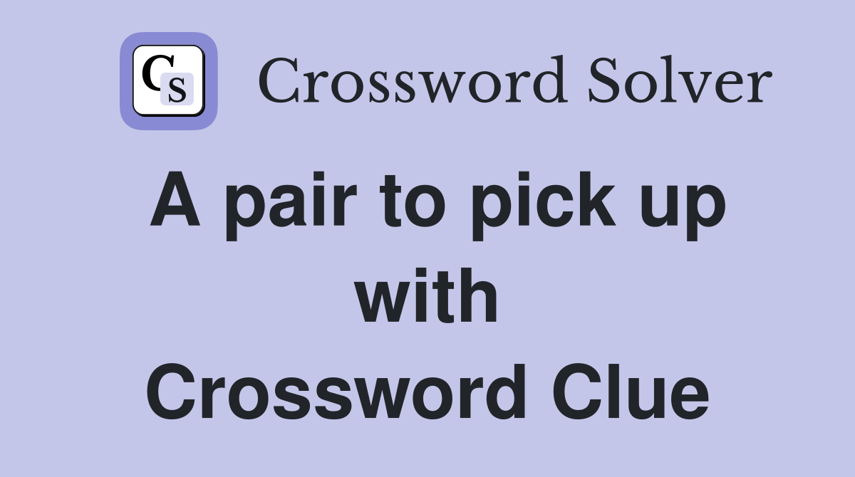 A pair to pick up with Crossword Clue