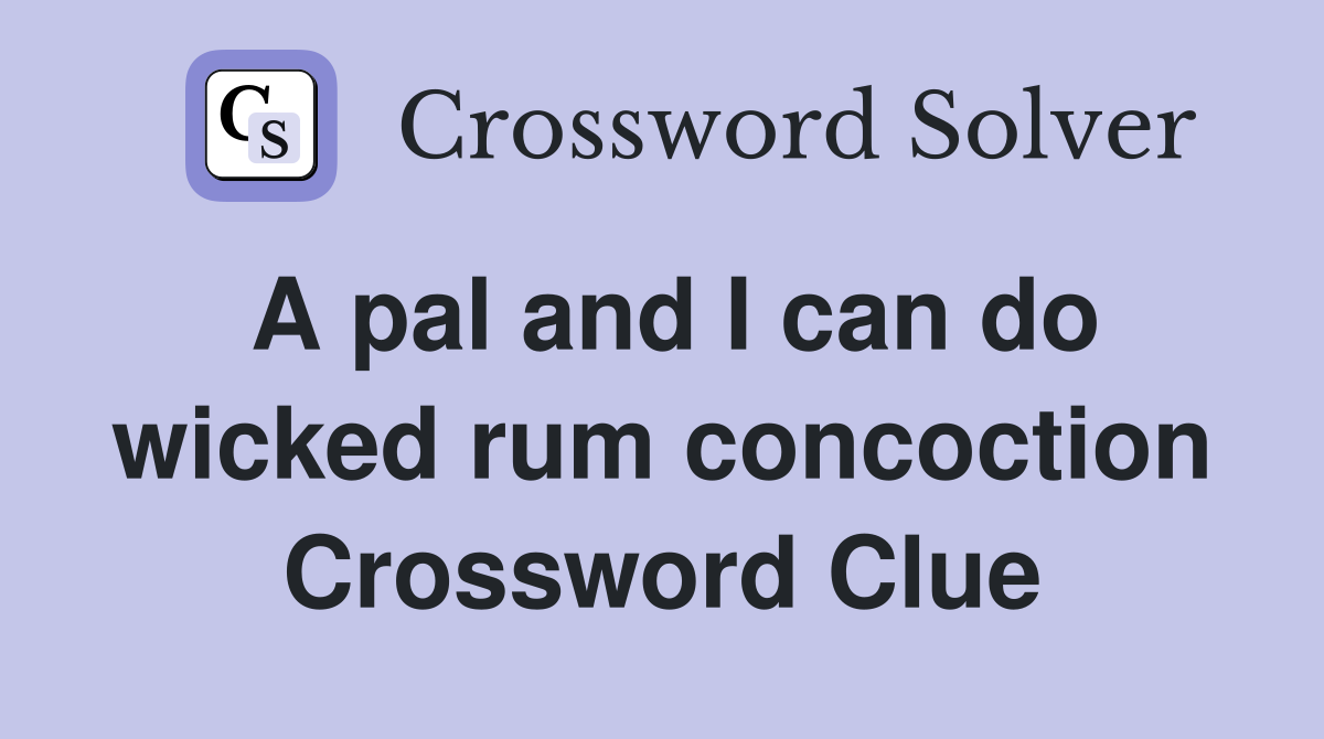 A pal and I can do wicked rum concoction Crossword Clue