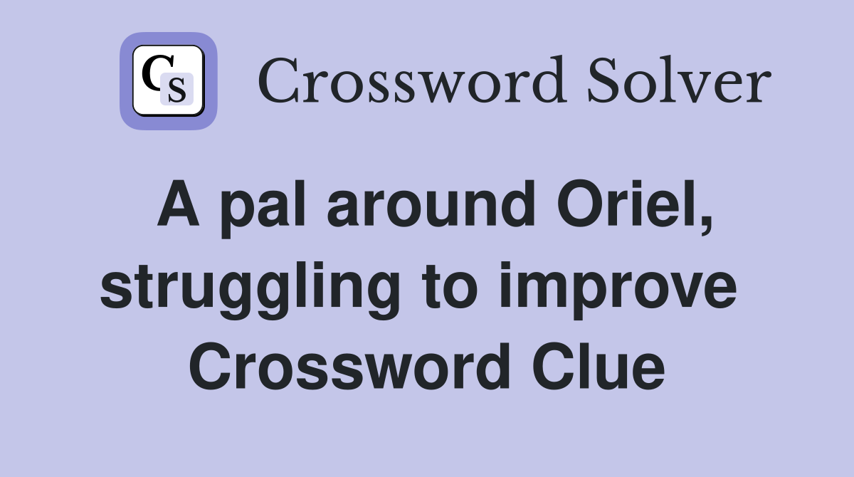 A pal around Oriel, struggling to improve  Crossword Clue
