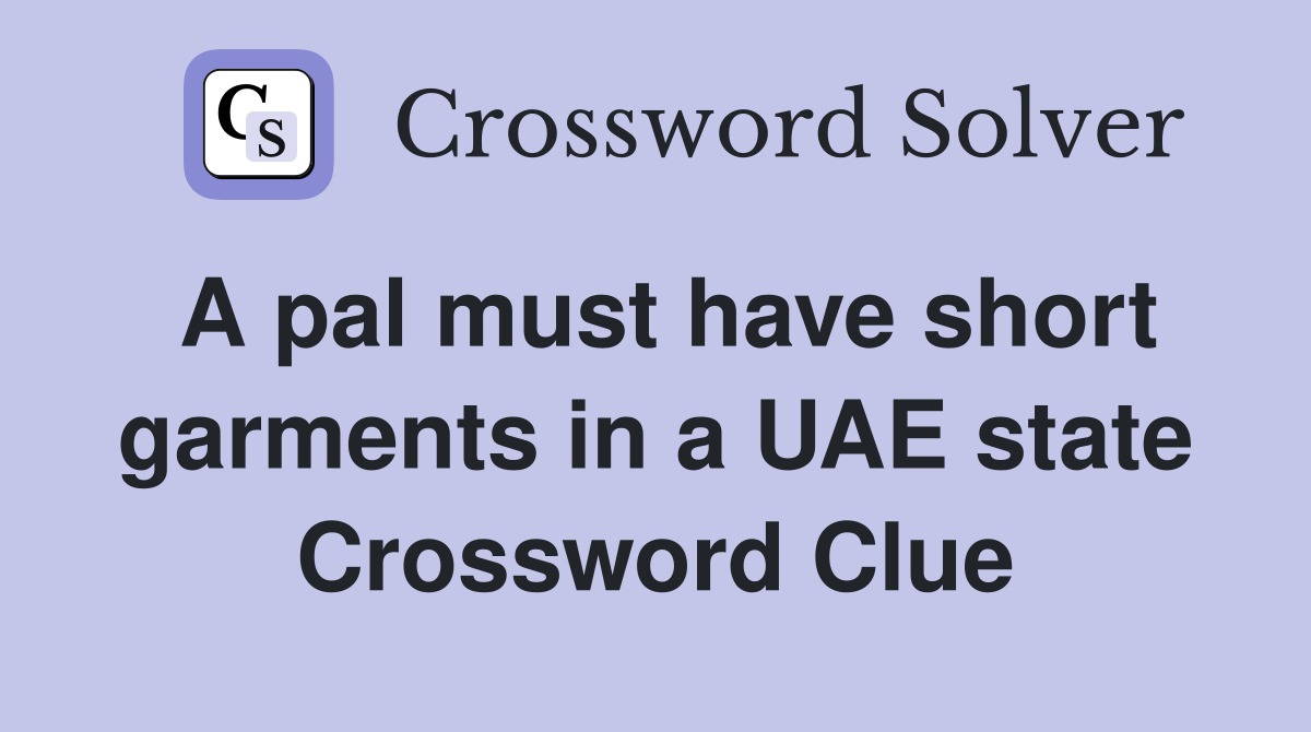 A pal must have short garments in a UAE state Crossword Clue