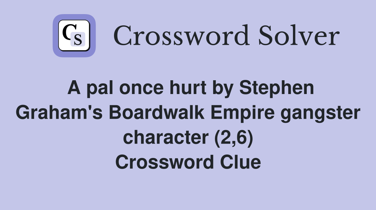 A pal once hurt by Stephen Graham's Boardwalk Empire gangster character (2,6) Crossword Clue