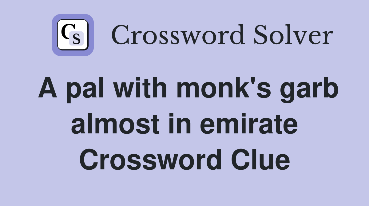 A pal with monk's garb almost in emirate Crossword Clue