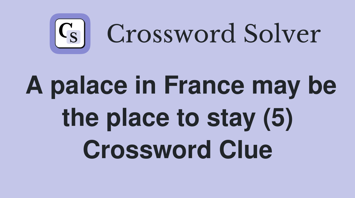 A palace in France may be the place to stay (5) Crossword Clue